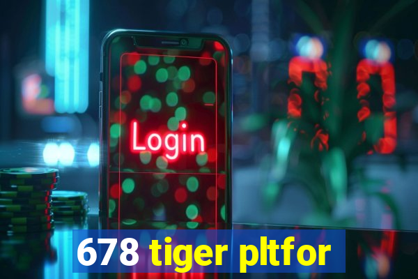 678 tiger pltfor